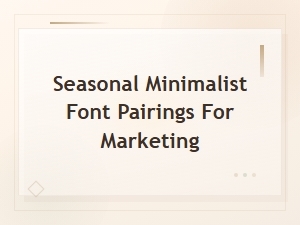 Seasonal Minimalist Font Pairings for Marketing Campaigns