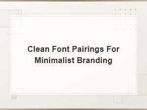 Clean Font Pairings for Minimalist Branding That Elevate Your Design
