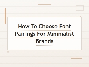 How to Choose Font Pairings for Minimalist Brands